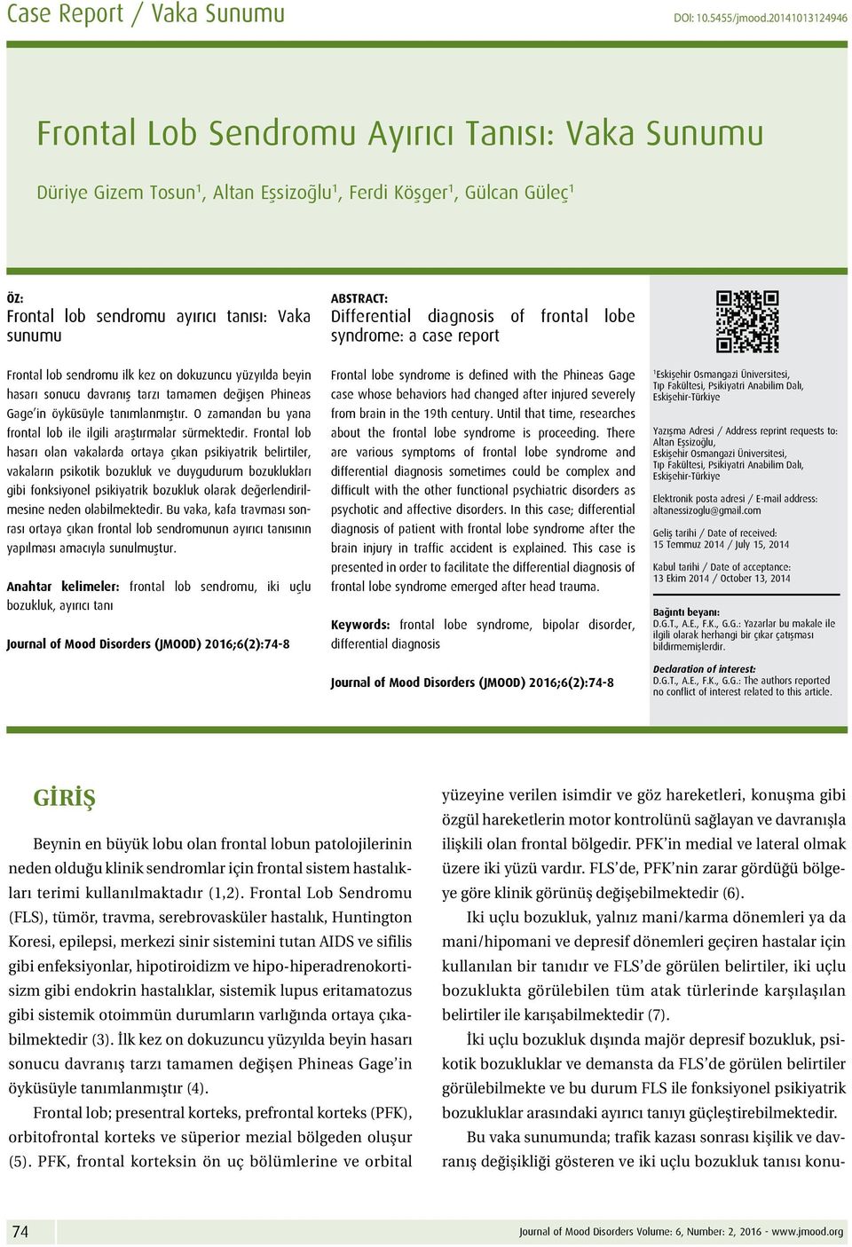 Differential diagnosis of frontal lobe syndrome: a case report Frontal lob sendromu ilk kez on dokuzuncu yüzyılda beyin hasarı sonucu davranış tarzı tamamen değişen Phineas Gage in öyküsüyle