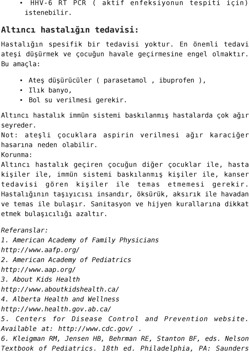 Altıncı hastalık immün sistemi baskılanmış hastalarda çok ağır seyreder. Not: ateşli çocuklara aspirin verilmesi ağır karaciğer hasarına neden olabilir.