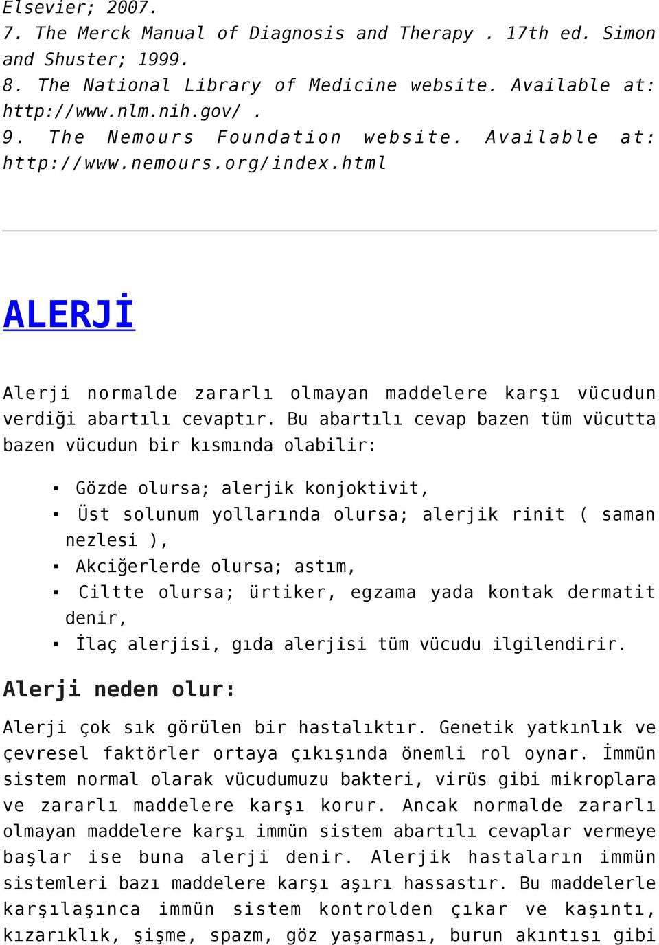 Bu abartılı cevap bazen tüm vücutta bazen vücudun bir kısmında olabilir: Gözde olursa; alerjik konjoktivit, Üst solunum yollarında olursa; alerjik rinit ( saman nezlesi ), Akciğerlerde olursa; astım,