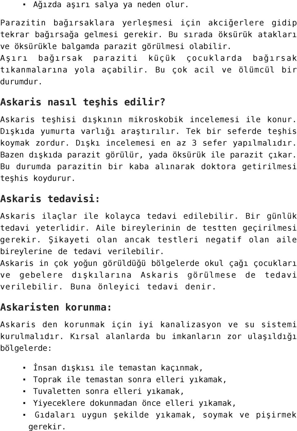 Askaris nasıl teşhis edilir? Askaris teşhisi dışkının mikroskobik incelemesi ile konur. Dışkıda yumurta varlığı araştırılır. Tek bir seferde teşhis koymak zordur.