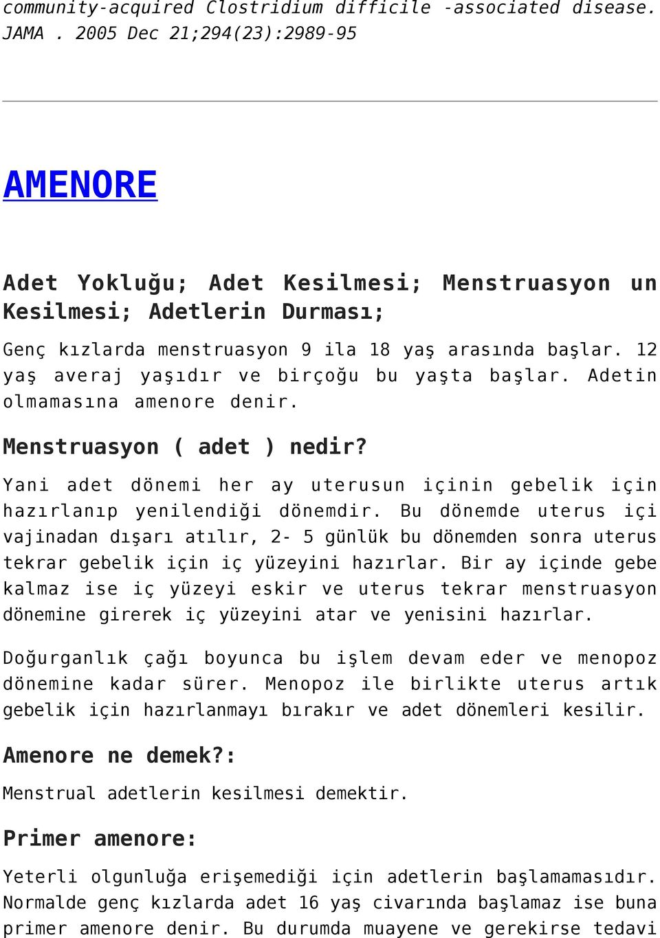 12 yaş averaj yaşıdır ve birçoğu bu yaşta başlar. Adetin olmamasına amenore denir. Menstruasyon ( adet ) nedir? Yani adet dönemi her ay uterusun içinin gebelik için hazırlanıp yenilendiği dönemdir.