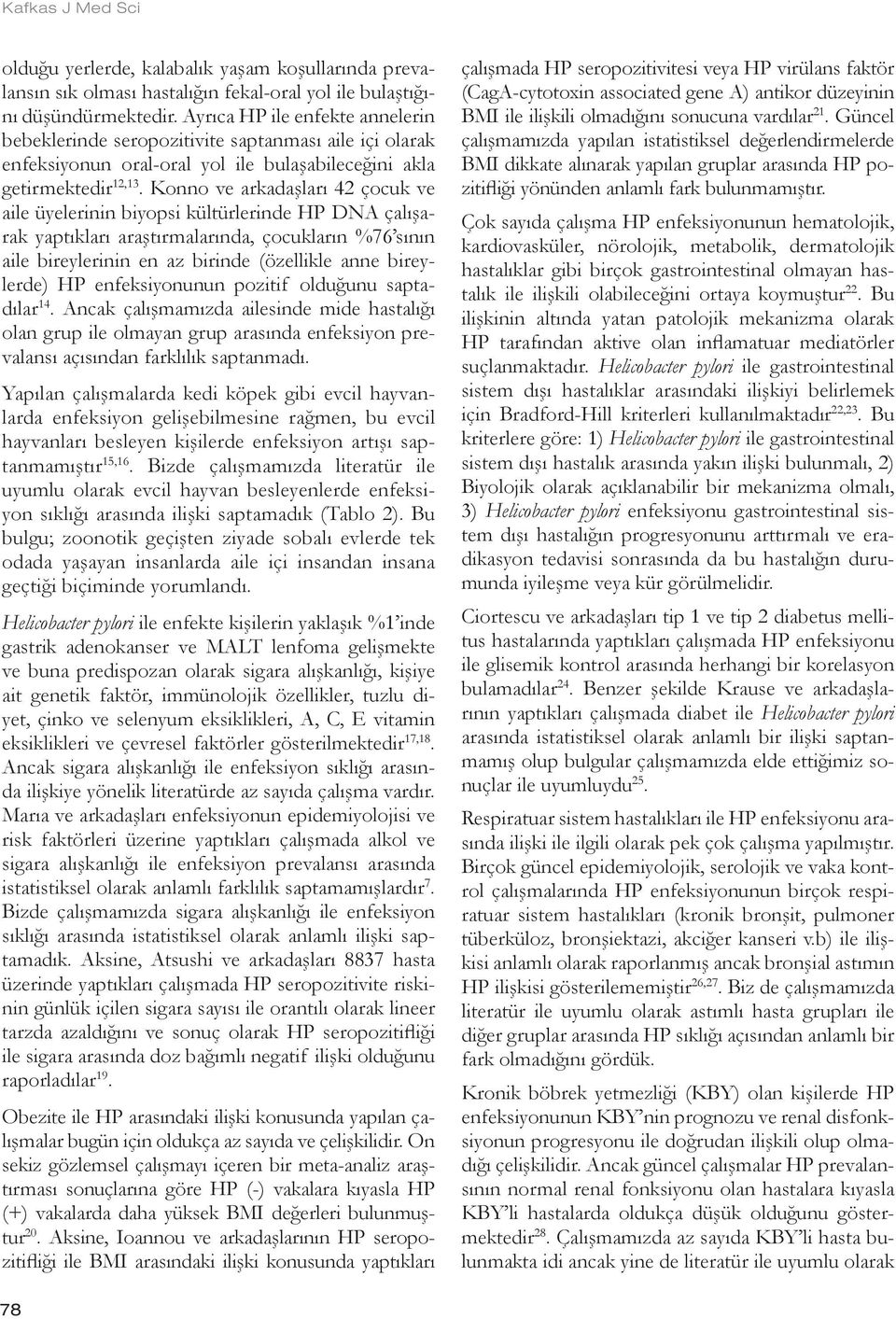 Konno ve arkadaşları 42 çocuk ve aile üyelerinin biyopsi kültürlerinde HP DNA çalışarak yaptıkları araştırmalarında, çocukların %76 sının aile bireylerinin en az birinde (özellikle anne bireylerde)