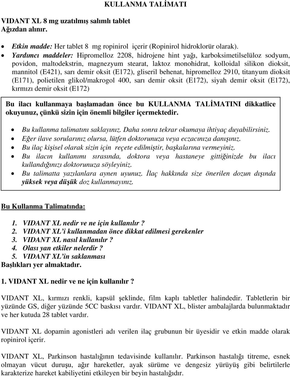 demir oksit (E172), gliseril behenat, hipromelloz 2910, titanyum dioksit (E171), polietilen glikol/makrogol 400, sarı demir oksit (E172), siyah demir oksit (E172), kırmızı demir oksit (E172) Bu ilacı