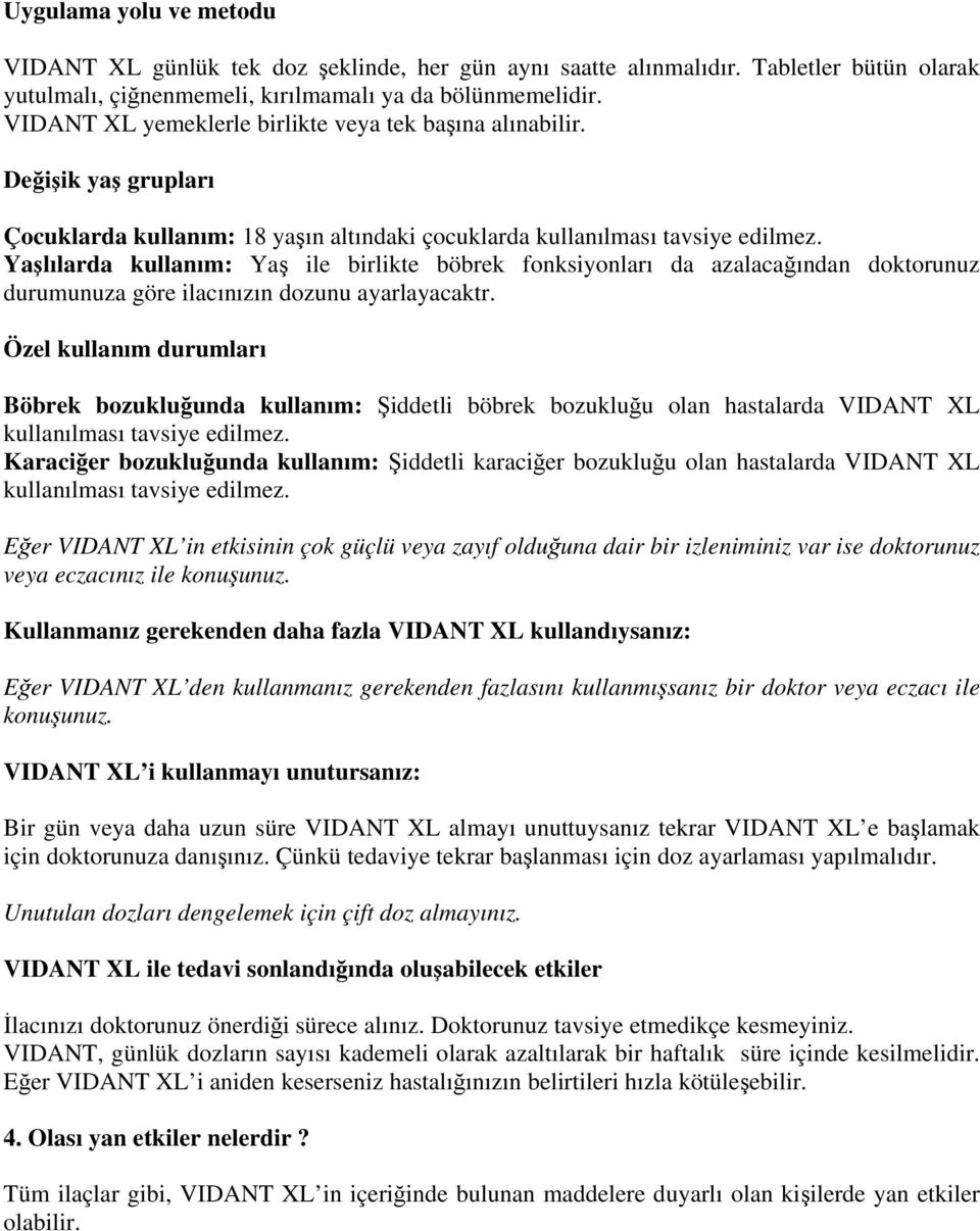 Yaşlılarda kullanım: Yaş ile birlikte böbrek fonksiyonları da azalacağından doktorunuz durumunuza göre ilacınızın dozunu ayarlayacaktr.