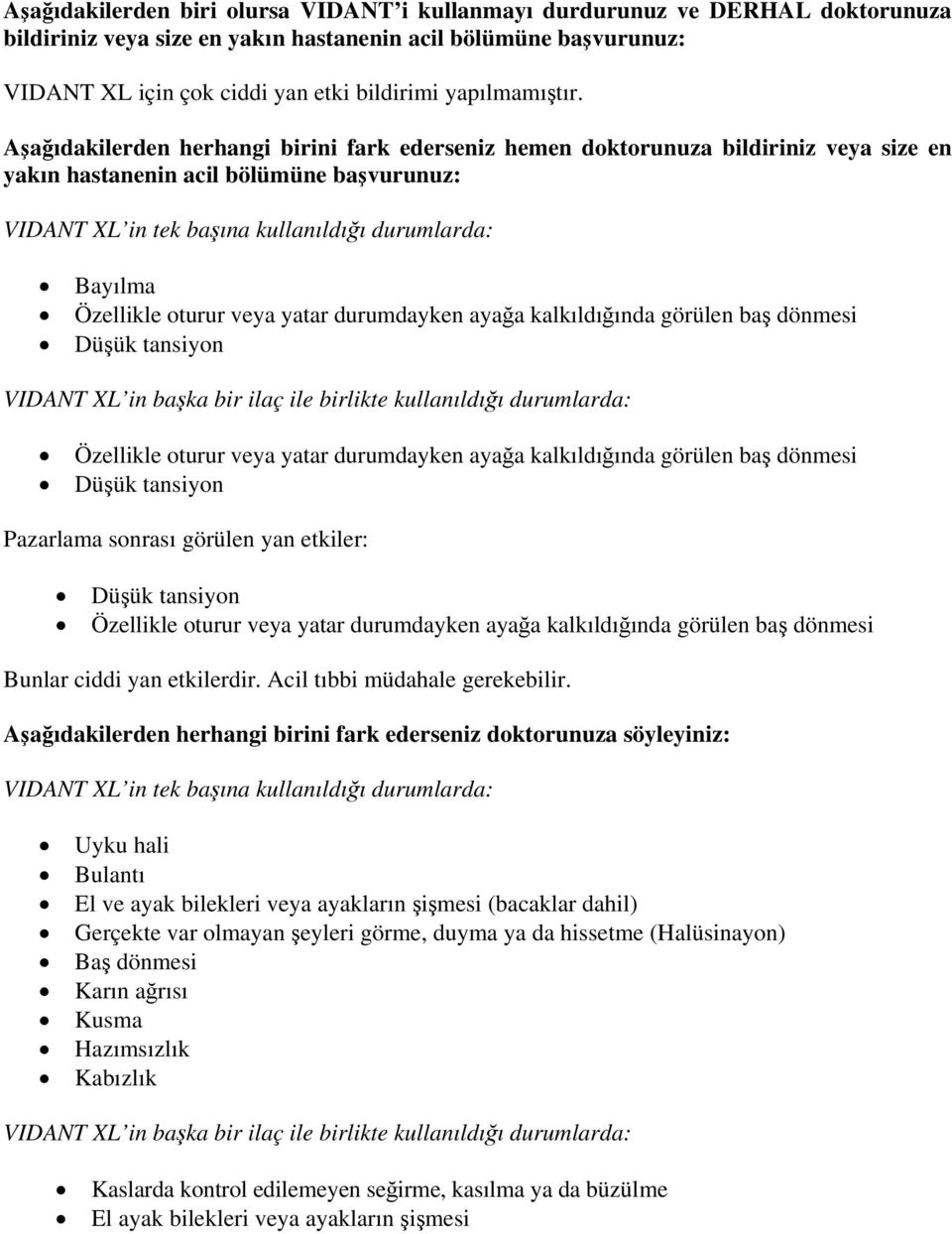 Aşağıdakilerden herhangi birini fark ederseniz hemen doktorunuza bildiriniz veya size en yakın hastanenin acil bölümüne başvurunuz: VIDANT XL in tek başına kullanıldığı durumlarda: Bayılma Özellikle