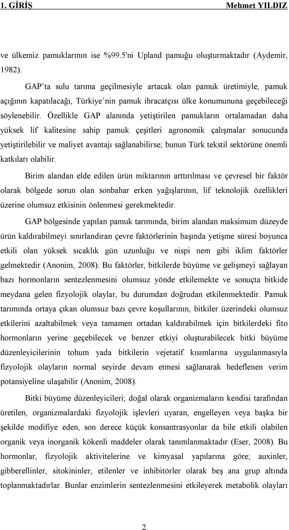 Özellikle GAP alanında yetiştirilen pamukların ortalamadan daha yüksek lif kalitesine sahip pamuk çeşitleri agronomik çalışmalar sonucunda yetiştirilebilir ve maliyet avantajı sağlanabilirse; bunun