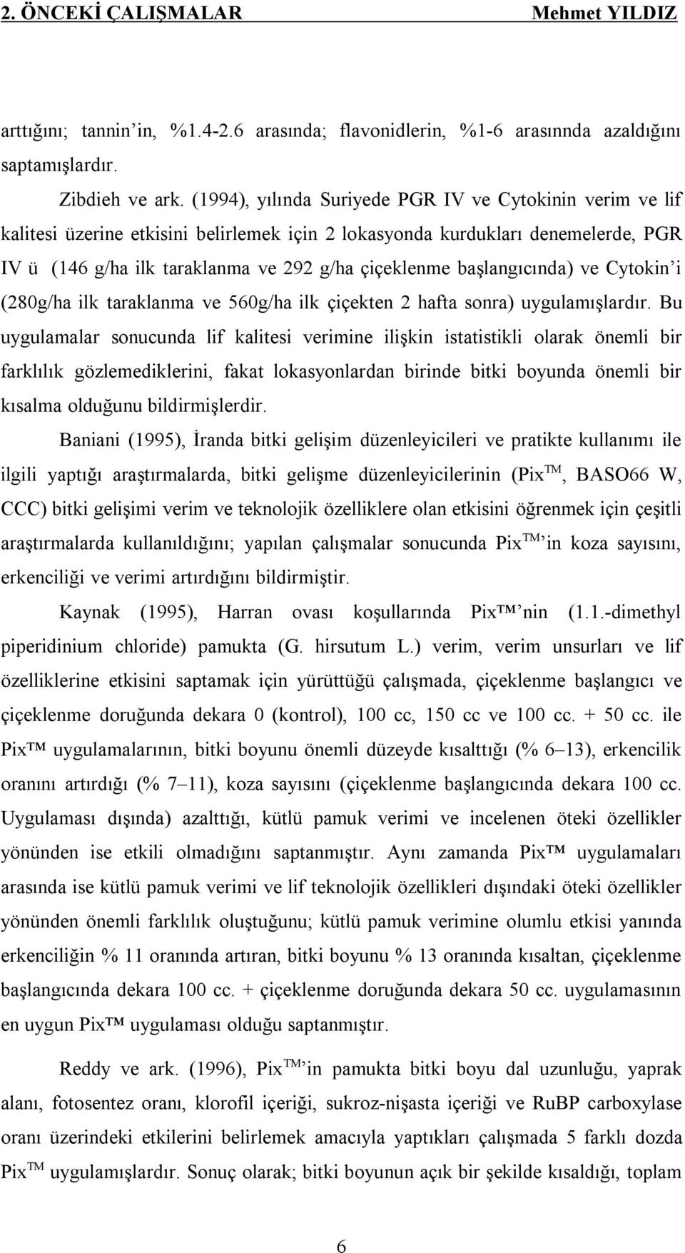 başlangıcında) ve Cytokin i (280g/ha ilk taraklanma ve 560g/ha ilk çiçekten 2 hafta sonra) uygulamışlardır.