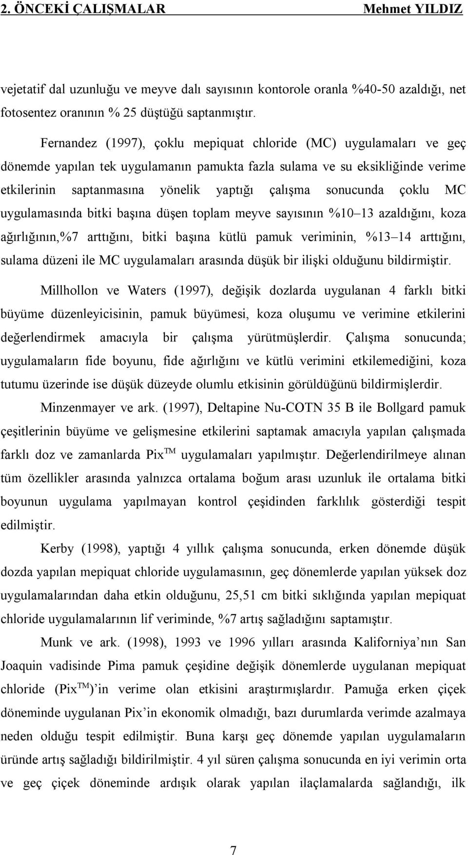 sonucunda çoklu MC uygulamasında bitki başına düşen toplam meyve sayısının %10 13 azaldığını, koza ağırlığının,%7 arttığını, bitki başına kütlü pamuk veriminin, %13 14 arttığını, sulama düzeni ile MC