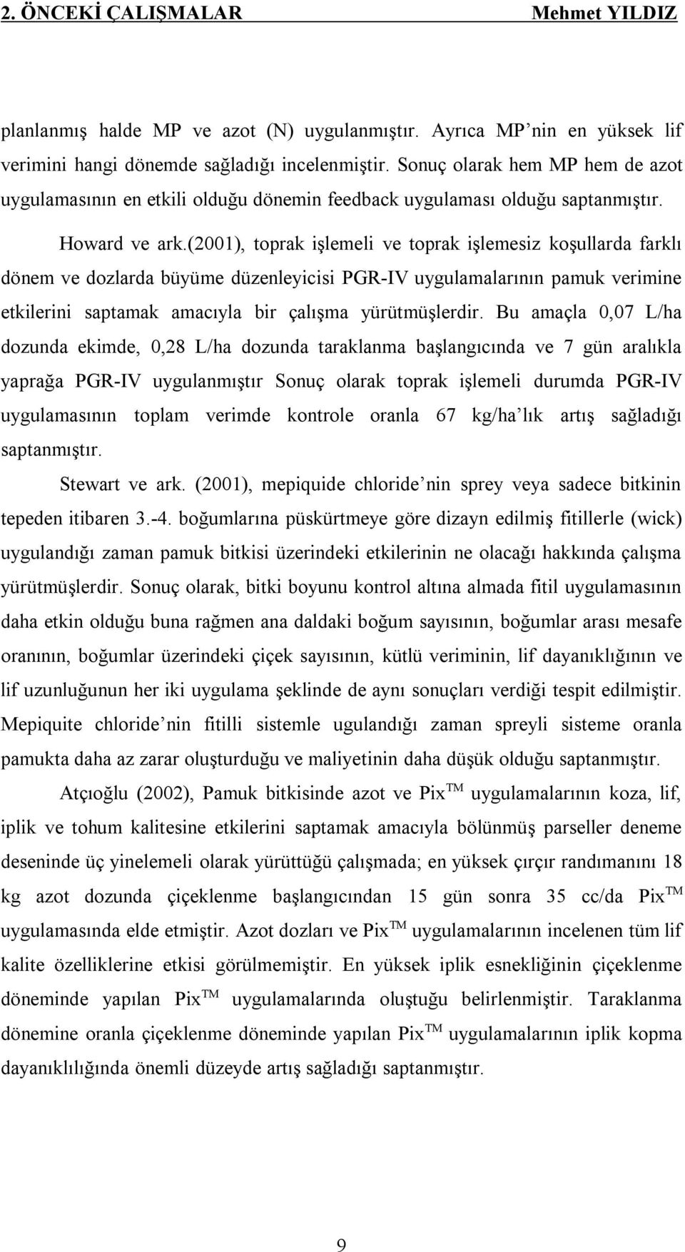 (2001), toprak işlemeli ve toprak işlemesiz koşullarda farklı dönem ve dozlarda büyüme düzenleyicisi PGR-IV uygulamalarının pamuk verimine etkilerini saptamak amacıyla bir çalışma yürütmüşlerdir.