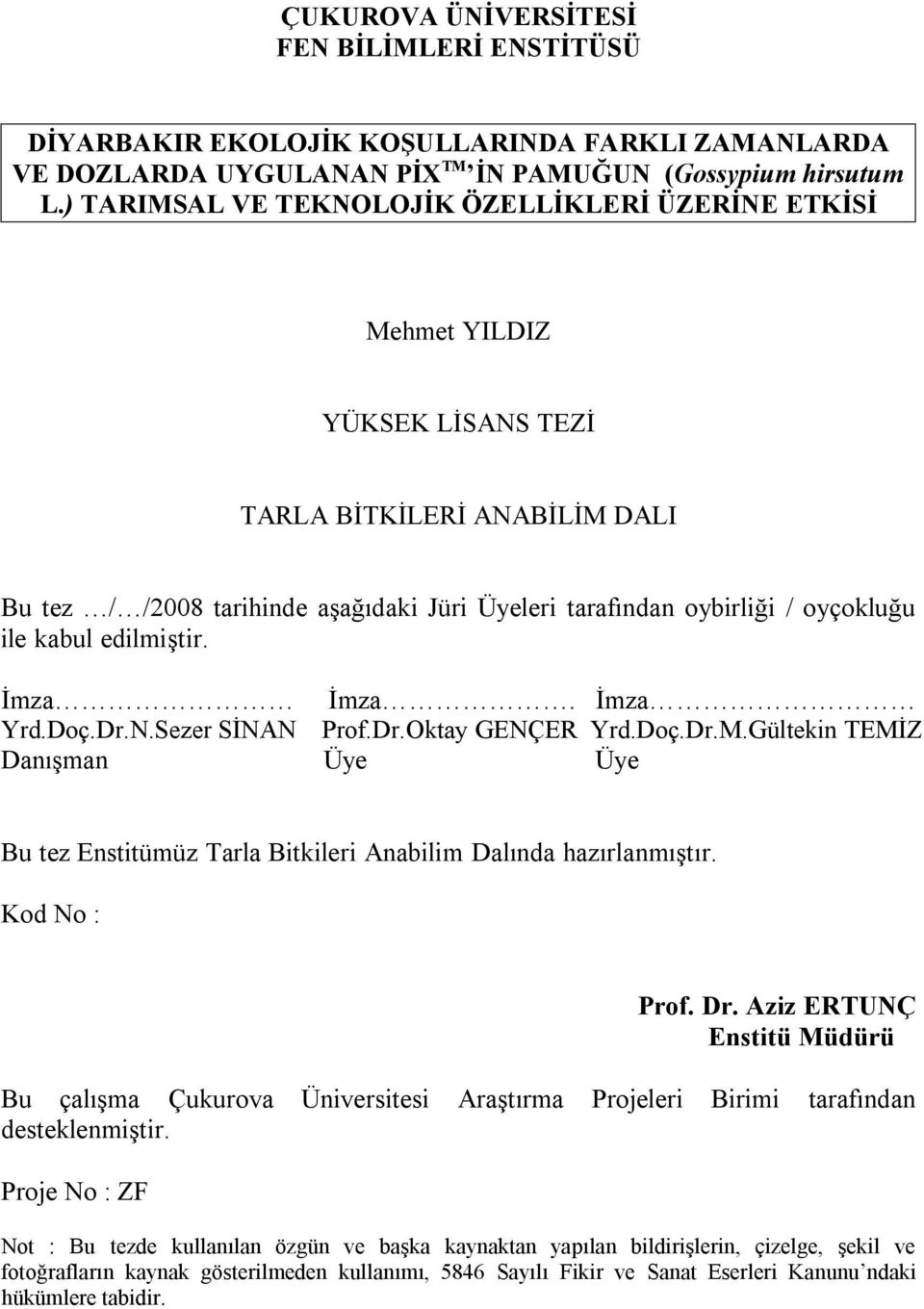 kabul edilmiştir. İmza İmza. İmza Yrd.Doç.Dr.N.Sezer SİNAN Prof.Dr.Oktay GENÇER Yrd.Doç.Dr.M.Gültekin TEMİZ Danışman Üye Üye Bu tez Enstitümüz Tarla Bitkileri Anabilim Dalında hazırlanmıştır.