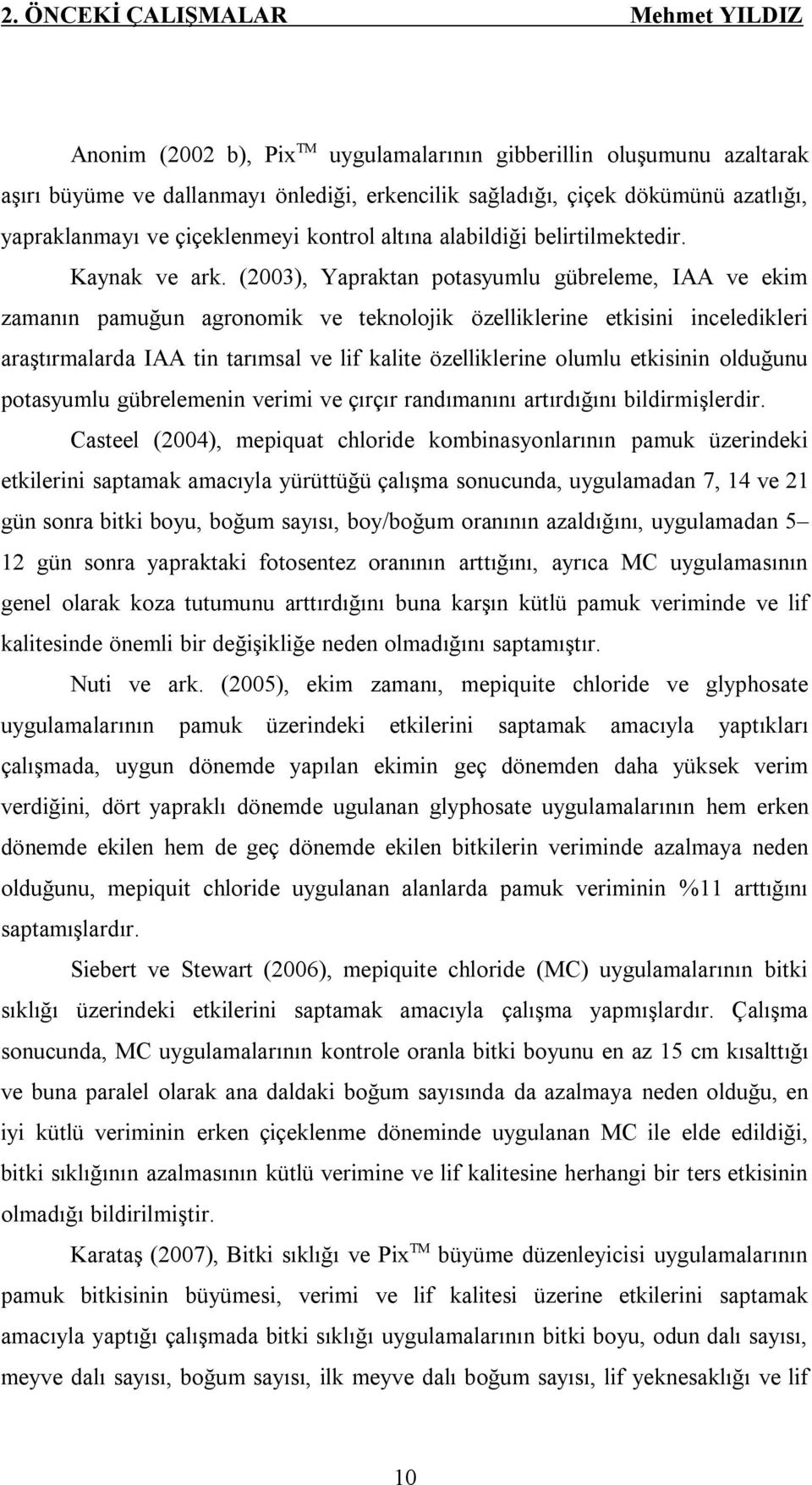 (2003), Yapraktan potasyumlu gübreleme, IAA ve ekim zamanın pamuğun agronomik ve teknolojik özelliklerine etkisini inceledikleri araştırmalarda IAA tin tarımsal ve lif kalite özelliklerine olumlu