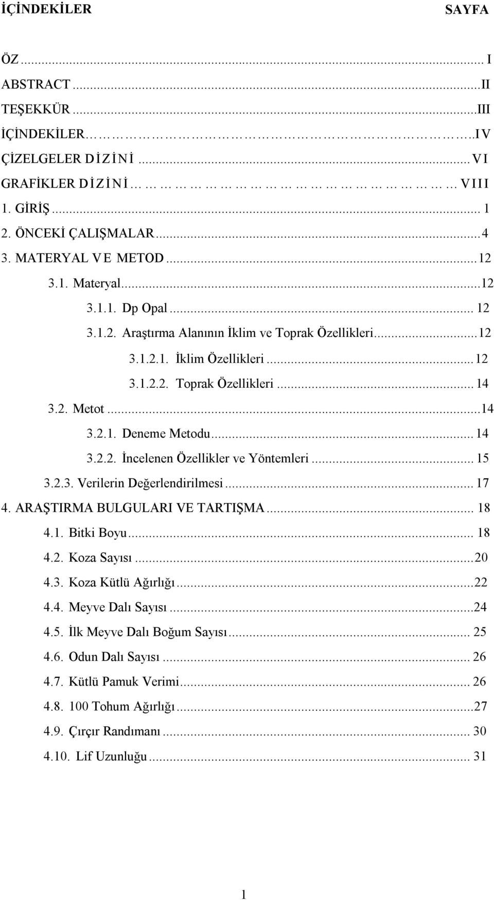 .. 15 3.2.3. Verilerin Değerlendirilmesi... 17 4. ARAŞTIRMA BULGULARI VE TARTIŞMA... 18 4.1. Bitki Boyu... 18 4.2. Koza Sayısı... 20 4.3. Koza Kütlü Ağırlığı... 22 4.4. Meyve Dalı Sayısı...24 4.5. İlk Meyve Dalı Boğum Sayısı.