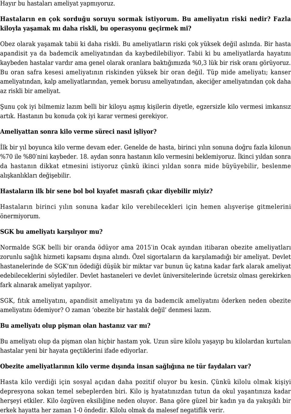 Tabii ki bu ameliyatlarda hayatını kaybeden hastalar vardır ama genel olarak oranlara baktığımızda %0,3 lük bir risk oranı görüyoruz. Bu oran safra kesesi ameliyatının riskinden yüksek bir oran değil.