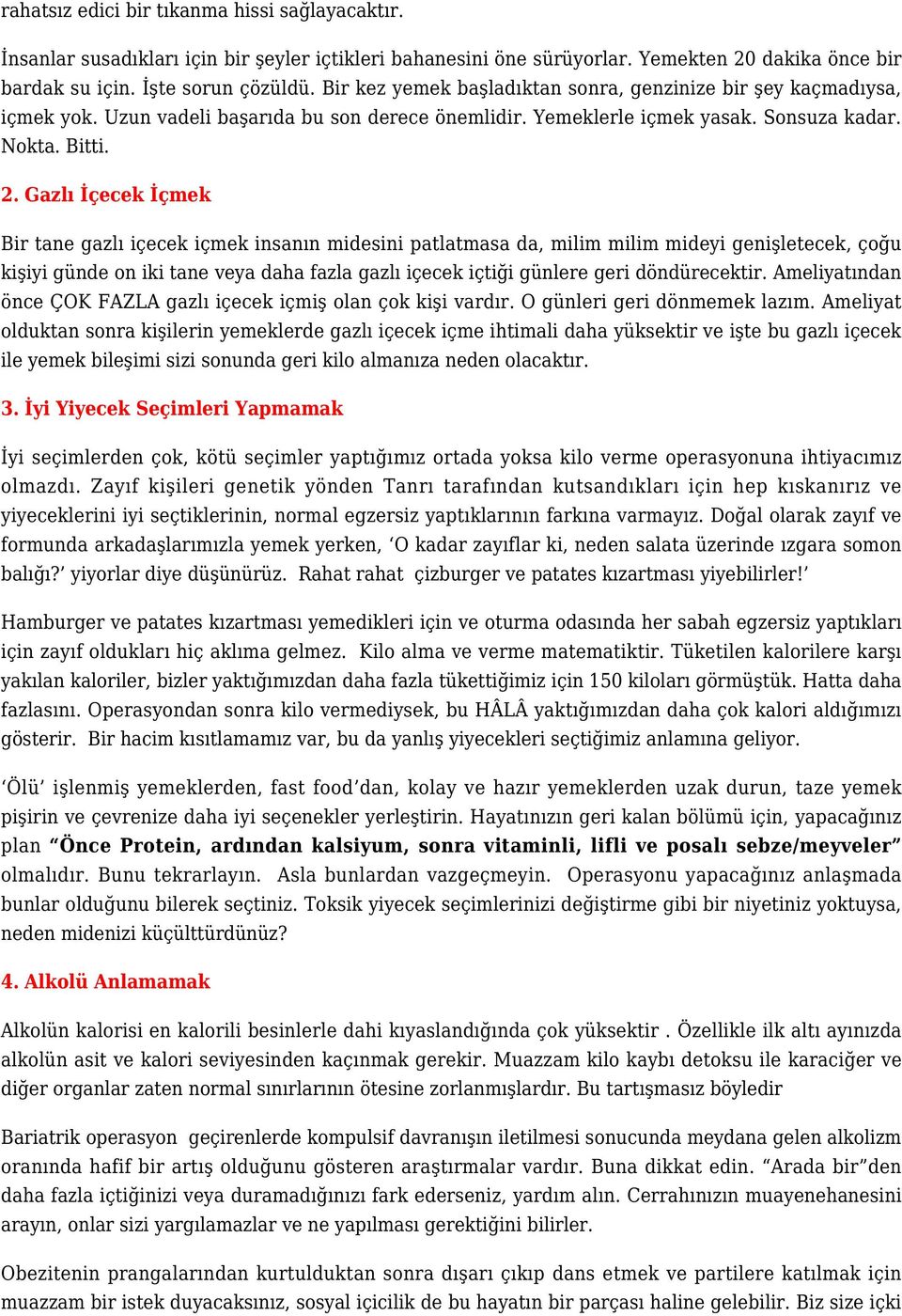 Gazlı İçecek İçmek Bir tane gazlı içecek içmek insanın midesini patlatmasa da, milim milim mideyi genişletecek, çoğu kişiyi günde on iki tane veya daha fazla gazlı içecek içtiği günlere geri