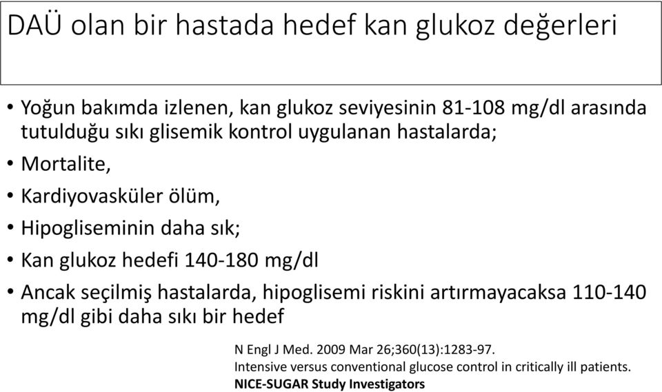 140-180 mg/dl Ancak sec ilmis hastalarda, hipoglisemi riskini artırmayacaksa 110-140 mg/dl gibi daha sıkı bir hedef N Engl J