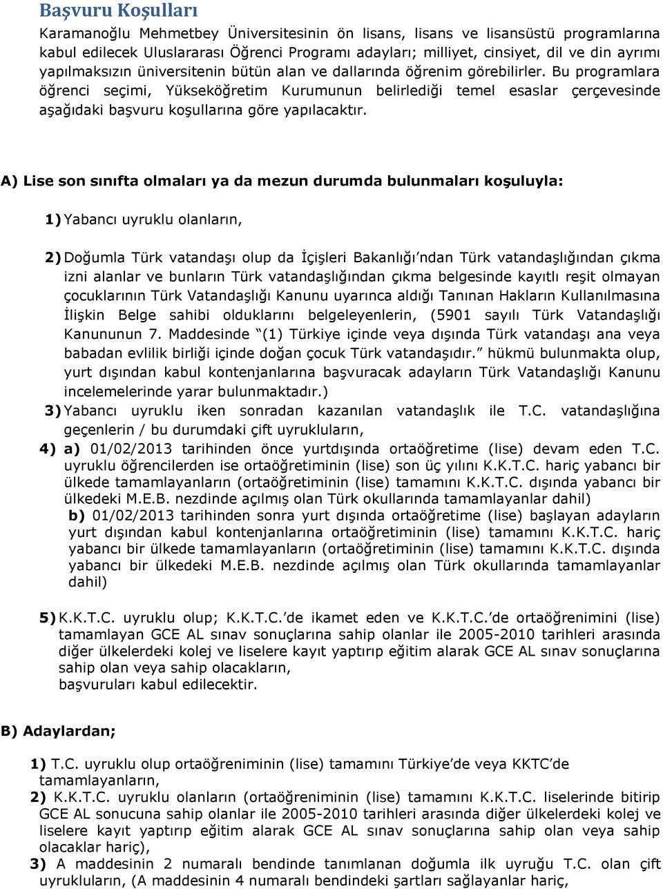 Bu programlara öğrenci seçimi, Yükseköğretim Kurumunun belirlediği temel esaslar çerçevesinde aşağıdaki başvuru koşullarına göre yapılacaktır.