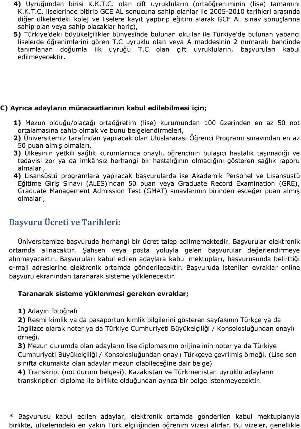 liselerinde bitirip GCE AL sonucuna sahip olanlar ile 2005-2010 tarihleri arasında diğer ülkelerdeki kolej ve liselere kayıt yaptırıp eğitim alarak GCE AL sınav sonuçlarına sahip olan veya sahip