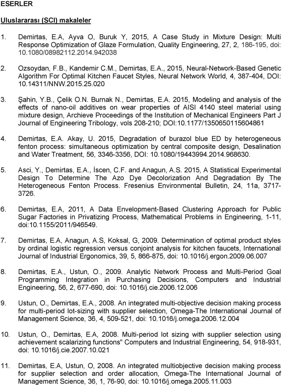 M., Demirtas, E.A., 2015, Neural-Network-Based Genetic Algorithm For Optimal Kitchen Faucet Styles, Neural Network World, 4, 387-404, DOI: 10.14311/NNW.2015.25.020 3. Şahin, Y.B., Çelik O.N. Burnak N.