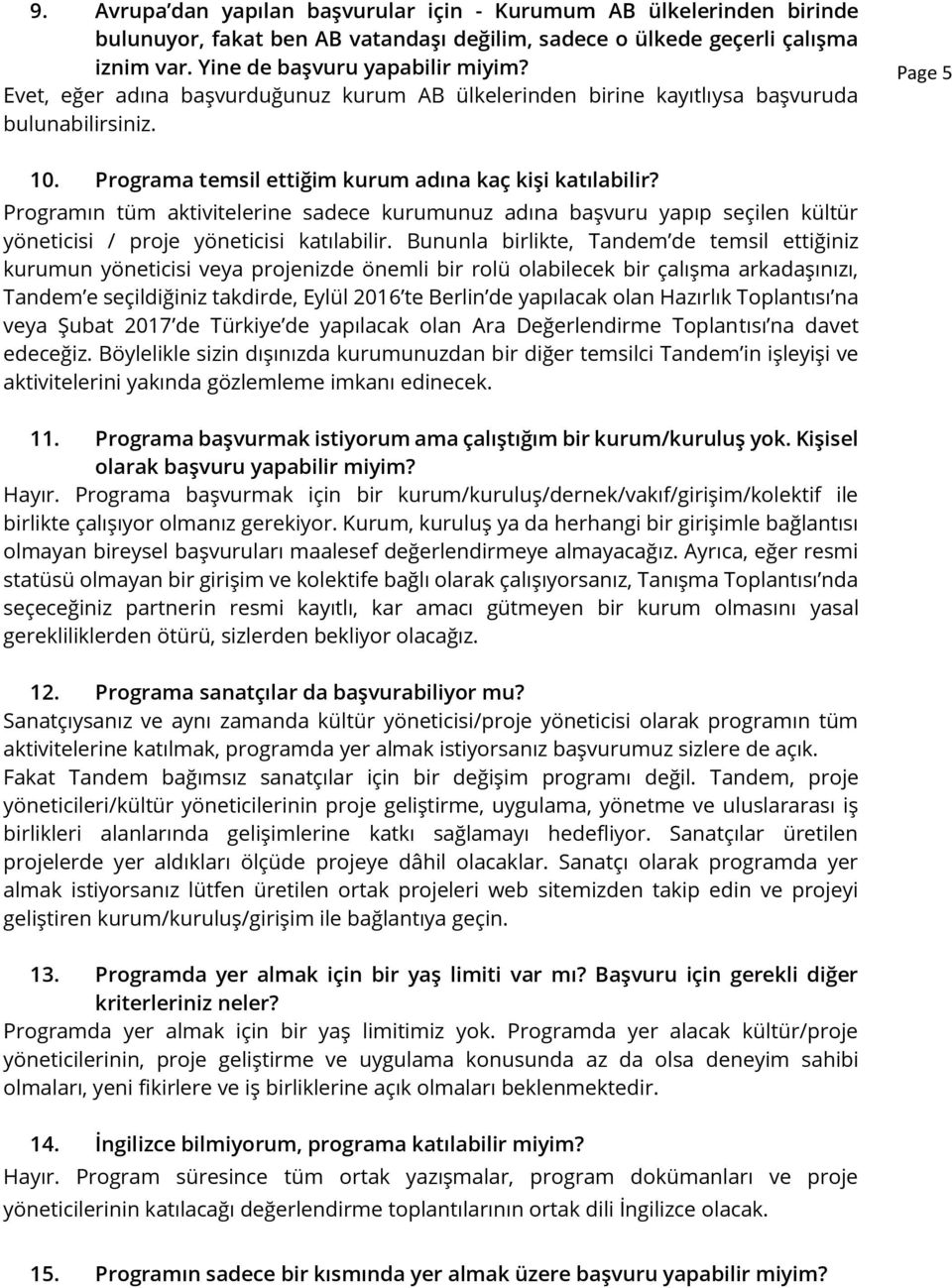 Programın tüm aktivitelerine sadece kurumunuz adına başvuru yapıp seçilen kültür yöneticisi / proje yöneticisi katılabilir.