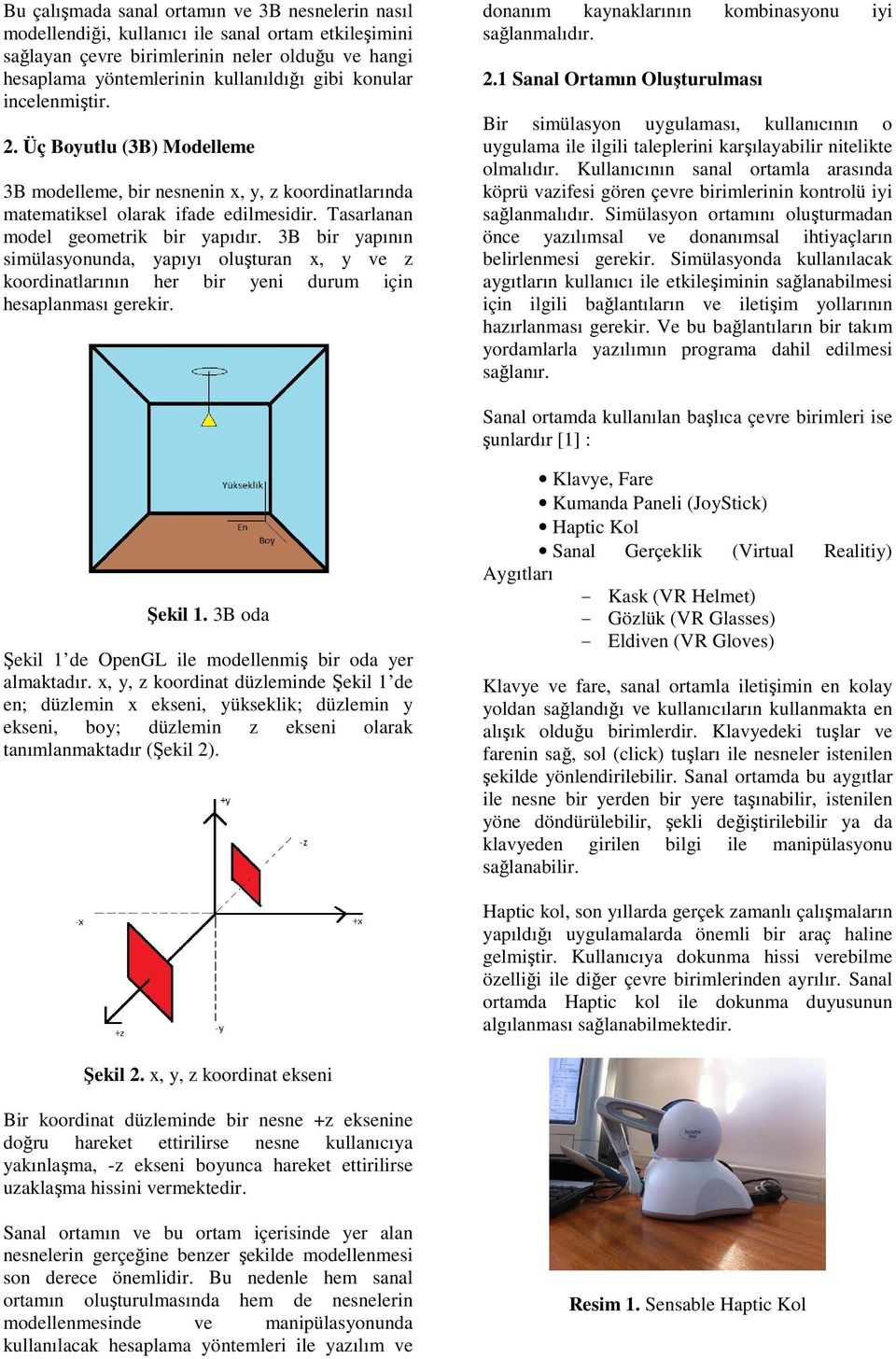 3B ir yapının simülasyonunda, yapıyı oluşturan x, y ve z koordinatlarının her ir yeni durum için hesaplanması gerekir. donanım kaynaklarının kominasyonu iyi sağlanmalıdır. 2.