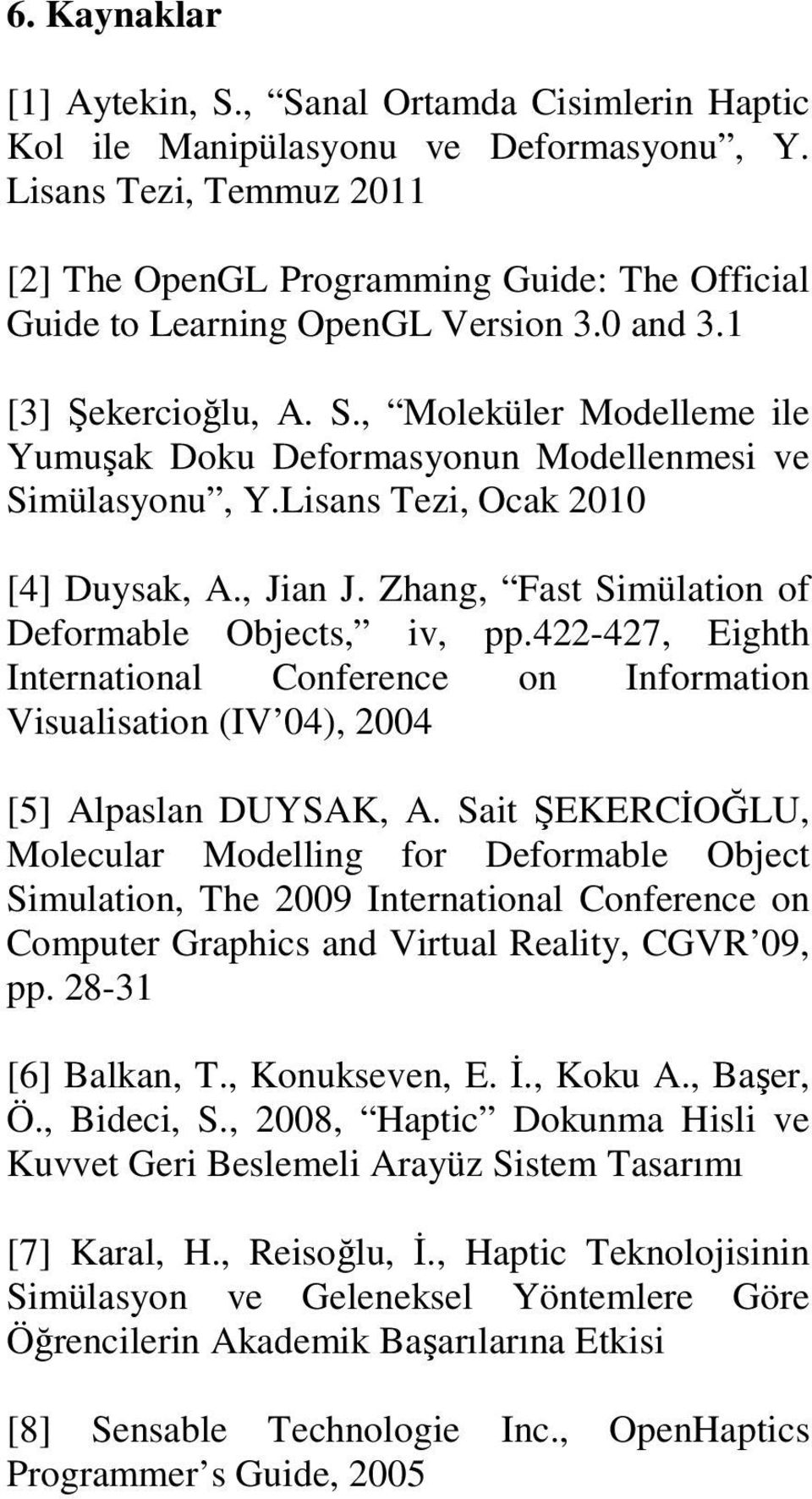 , Moleküler Modelleme ile Yumuşak Doku Deormasyonun Modellenmesi ve Simülasyonu, Y.Lisans Tezi, Ocak 2010 [4] Duysak, A., Jian J. Zhang, Fast Simülation o Deormale Ojects, iv, pp.