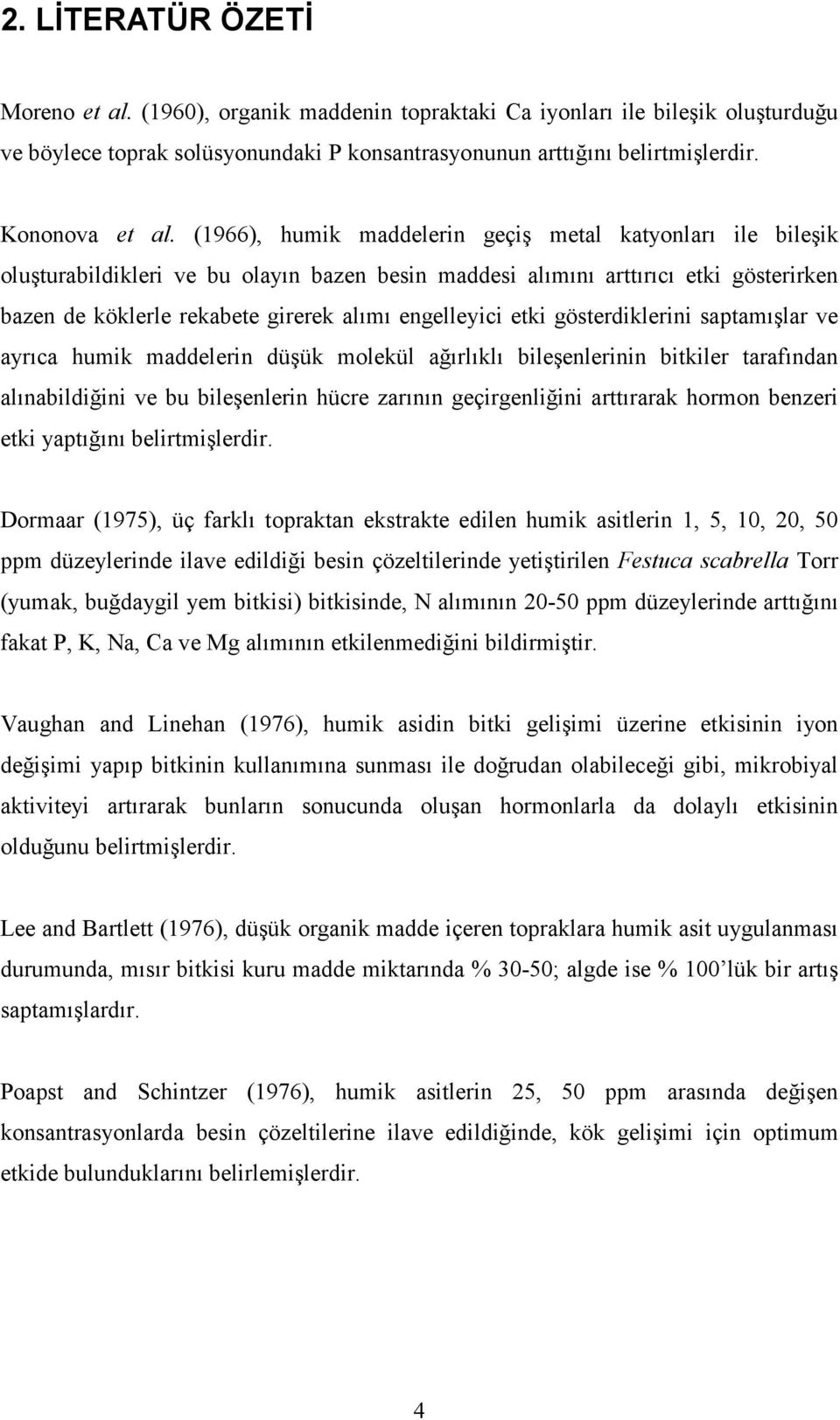 etki gösterdiklerini saptamışlar ve ayrıca humik maddelerin düşük molekül ağırlıklı bileşenlerinin bitkiler tarafından alınabildiğini ve bu bileşenlerin hücre zarının geçirgenliğini arttırarak hormon