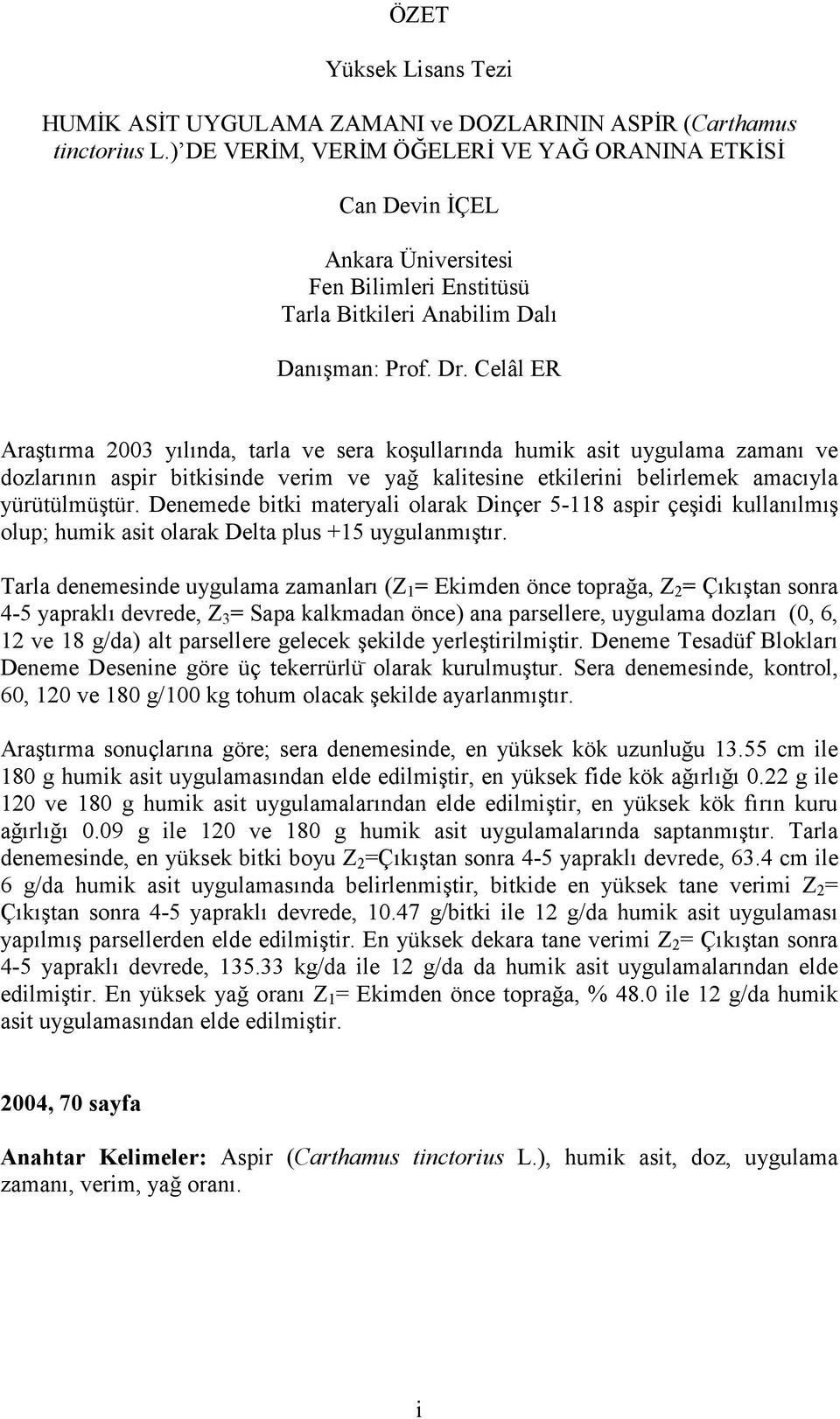 Celâl ER Araştırma 2003 yılında, tarla ve sera koşullarında humik asit uygulama zamanı ve dozlarının aspir bitkisinde verim ve yağ kalitesine etkilerini belirlemek amacıyla yürütülmüştür.