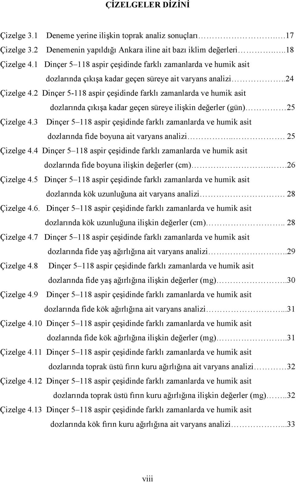 2 Dinçer 5-118 aspir çeşidinde farklı zamanlarda ve humik asit dozlarında çıkışa kadar geçen süreye ilişkin değerler (gün) 25 Çizelge 4.