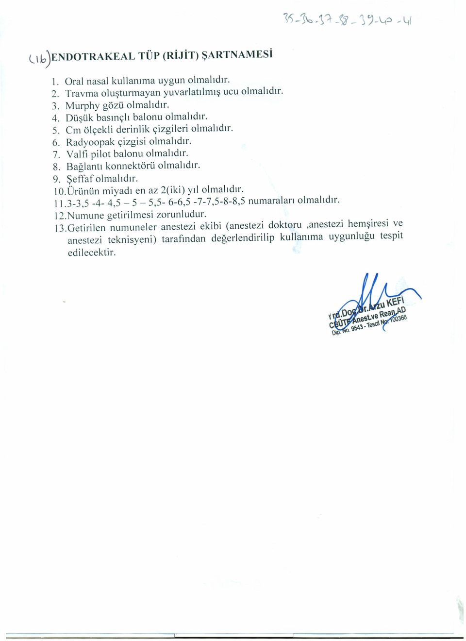 Bağlantı konnektörü olmalıdır. 9. Şeffaf olmalıdır. ıo.ürünün miyadı en az 2(iki) yıl olmalıdır. 1 1.3-3,5-4- 4,5-5 - 5,5-6-6,5-7-7,5-8-8,5 numaraları olmalıdır. 12.