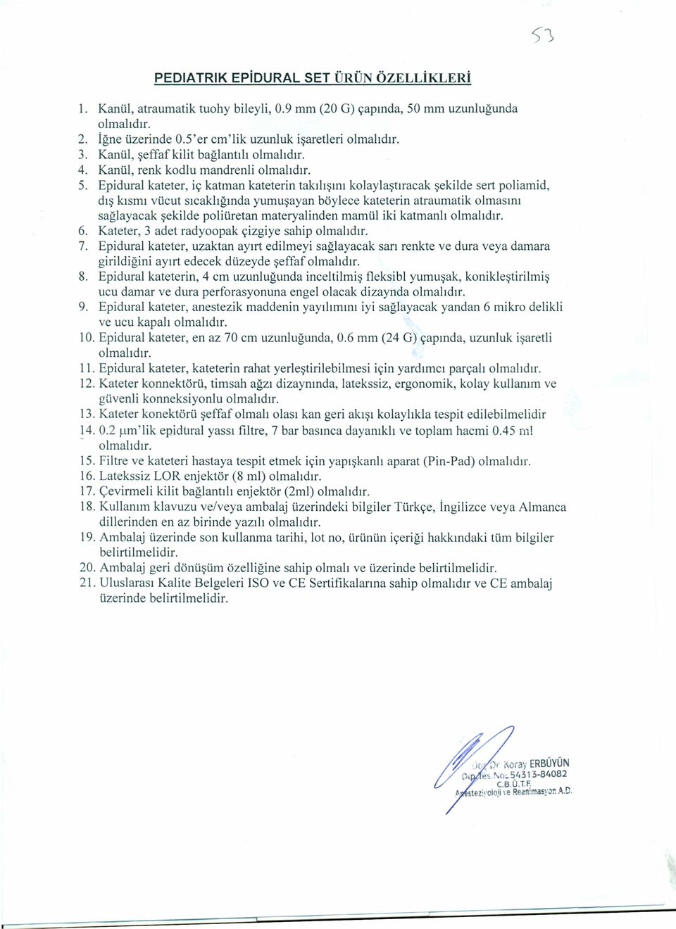 Epidural kateter, iç katman kateteri n takılışını kolaylaştıracak şekilde sert poliamid, dış kısmı vücut sıcaklığında yumuşayan böylece kateterin atraumatik olmasını sağlayacak şekilde poliüretan