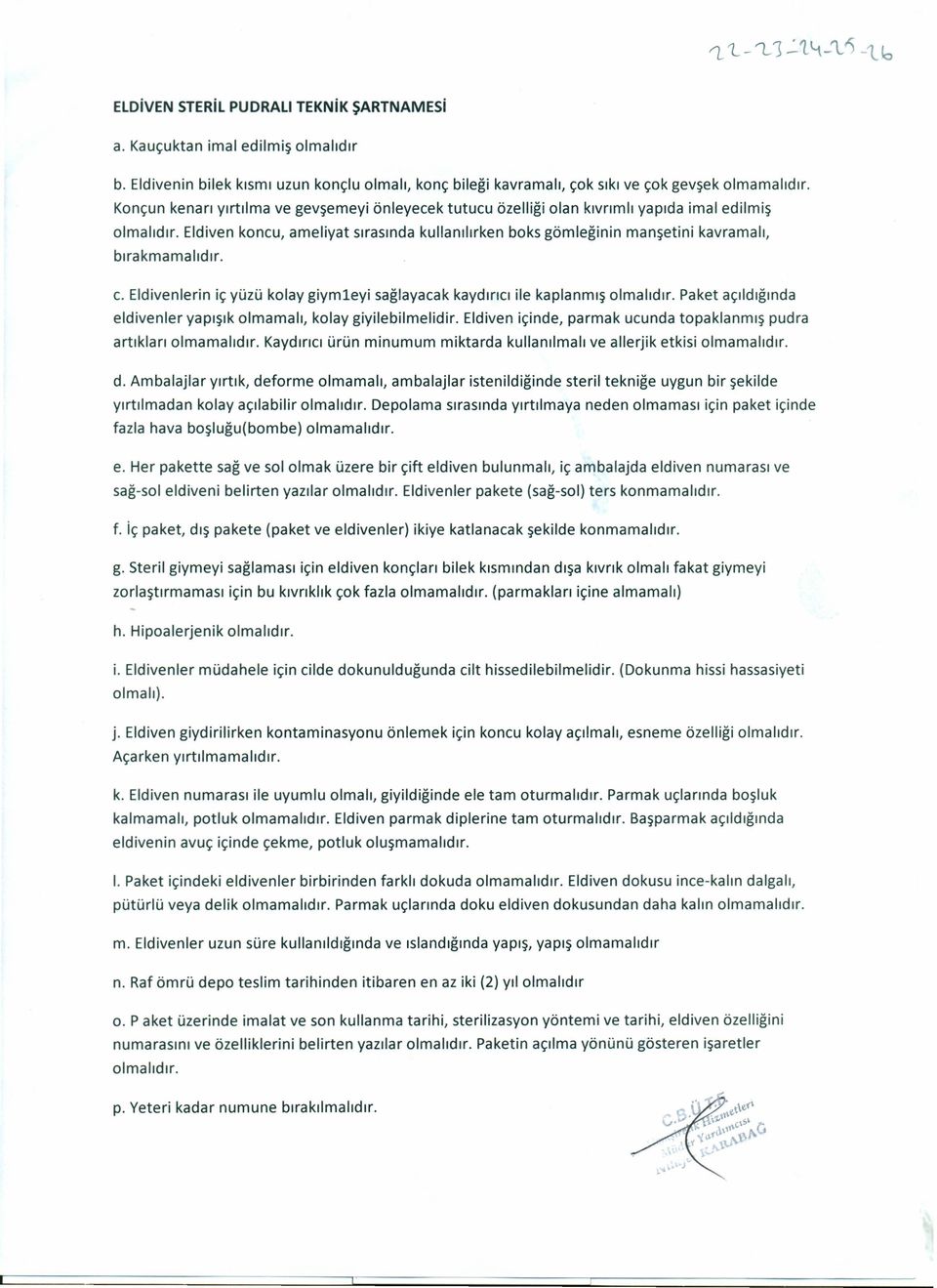 Eldiven koncu, ameliyat sırasında kullanılırken boks gömleğinin manşetini kavramalı, bırakmamalıdır. c. Eldivenlerin iç yüzü kolay giymleyi sağlayacak kaydırıcı ile kaplanmış olmalıdır.