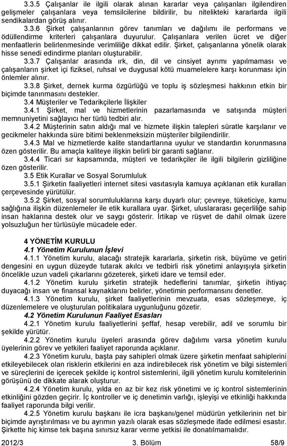 Çalışanlara verilen ücret ve diğer menfaatlerin belirlenmesinde verimliliğe dikkat edilir. Şirket, çalışanlarına yönelik olarak hisse senedi edindirme planları oluşturabilir. 3.