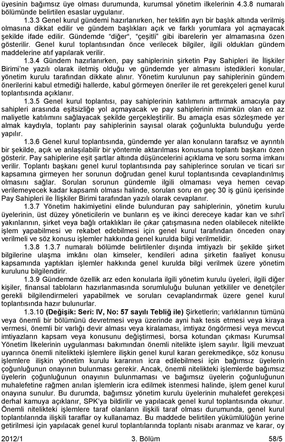 3 Genel kurul gündemi hazırlanırken, her teklifin ayrı bir başlık altında verilmiş olmasına dikkat edilir ve gündem başlıkları açık ve farklı yorumlara yol açmayacak şekilde ifade edilir.