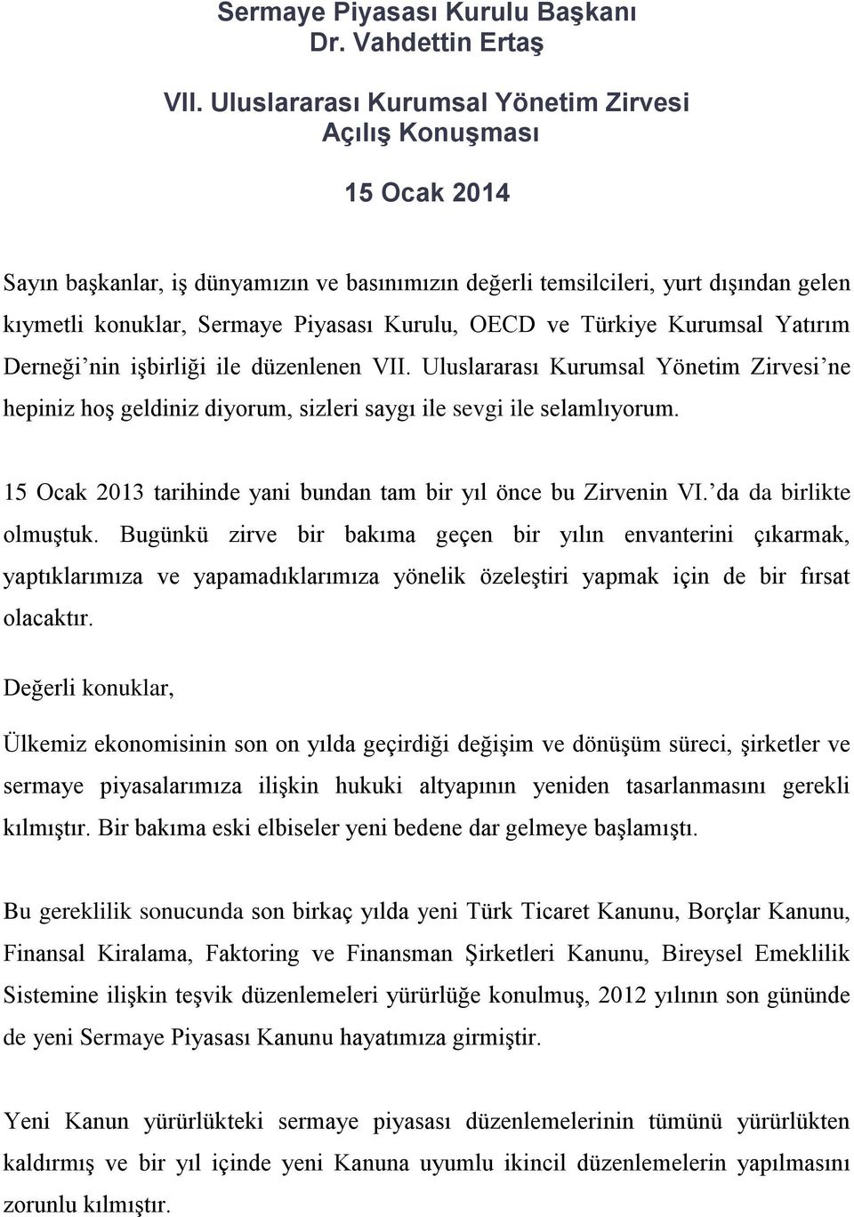 OECD ve Türkiye Kurumsal Yatırım Derneği nin işbirliği ile düzenlenen VII. Uluslararası Kurumsal Yönetim Zirvesi ne hepiniz hoş geldiniz diyorum, sizleri saygı ile sevgi ile selamlıyorum.