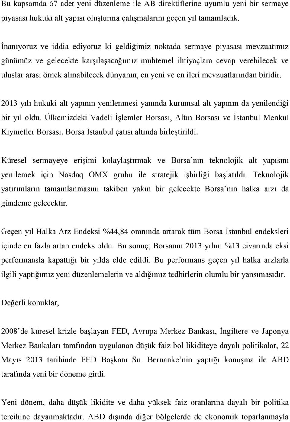 dünyanın, en yeni ve en ileri mevzuatlarından biridir. 2013 yılı hukuki alt yapının yenilenmesi yanında kurumsal alt yapının da yenilendiği bir yıl oldu.