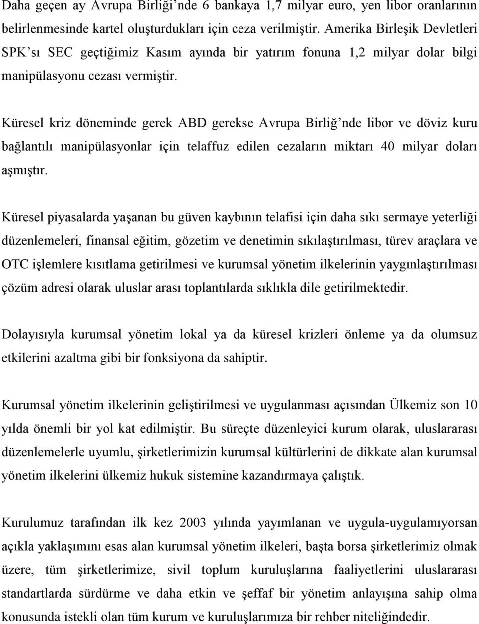 Küresel kriz döneminde gerek ABD gerekse Avrupa Birliğ nde libor ve döviz kuru bağlantılı manipülasyonlar için telaffuz edilen cezaların miktarı 40 milyar doları aşmıştır.