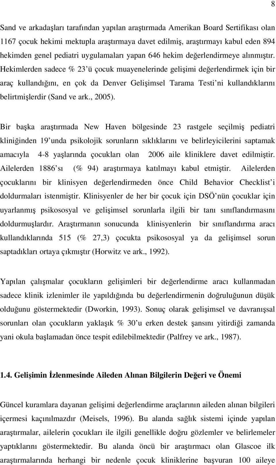 Hekimlerden sadece % 23 ü çocuk muayenelerinde gelişimi değerlendirmek için bir araç kullandığını, en çok da Denver Gelişimsel Tarama Testi ni kullandıklarını belirtmişlerdir (Sand ve ark., 2005).