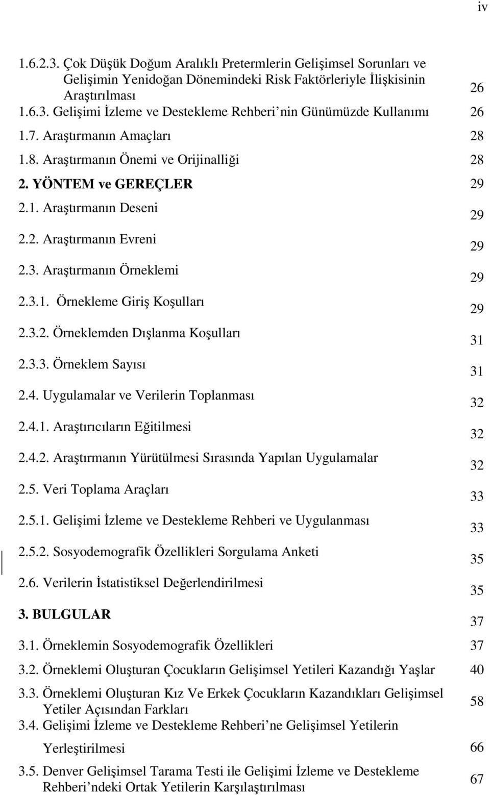 3.2. Örneklemden Dışlanma Koşulları 2.3.3. Örneklem Sayısı 2.4. Uygulamalar ve Verilerin Toplanması 2.4.1. Araştırıcıların Eğitilmesi 2.4.2. Araştırmanın Yürütülmesi Sırasında Yapılan Uygulamalar 2.5.