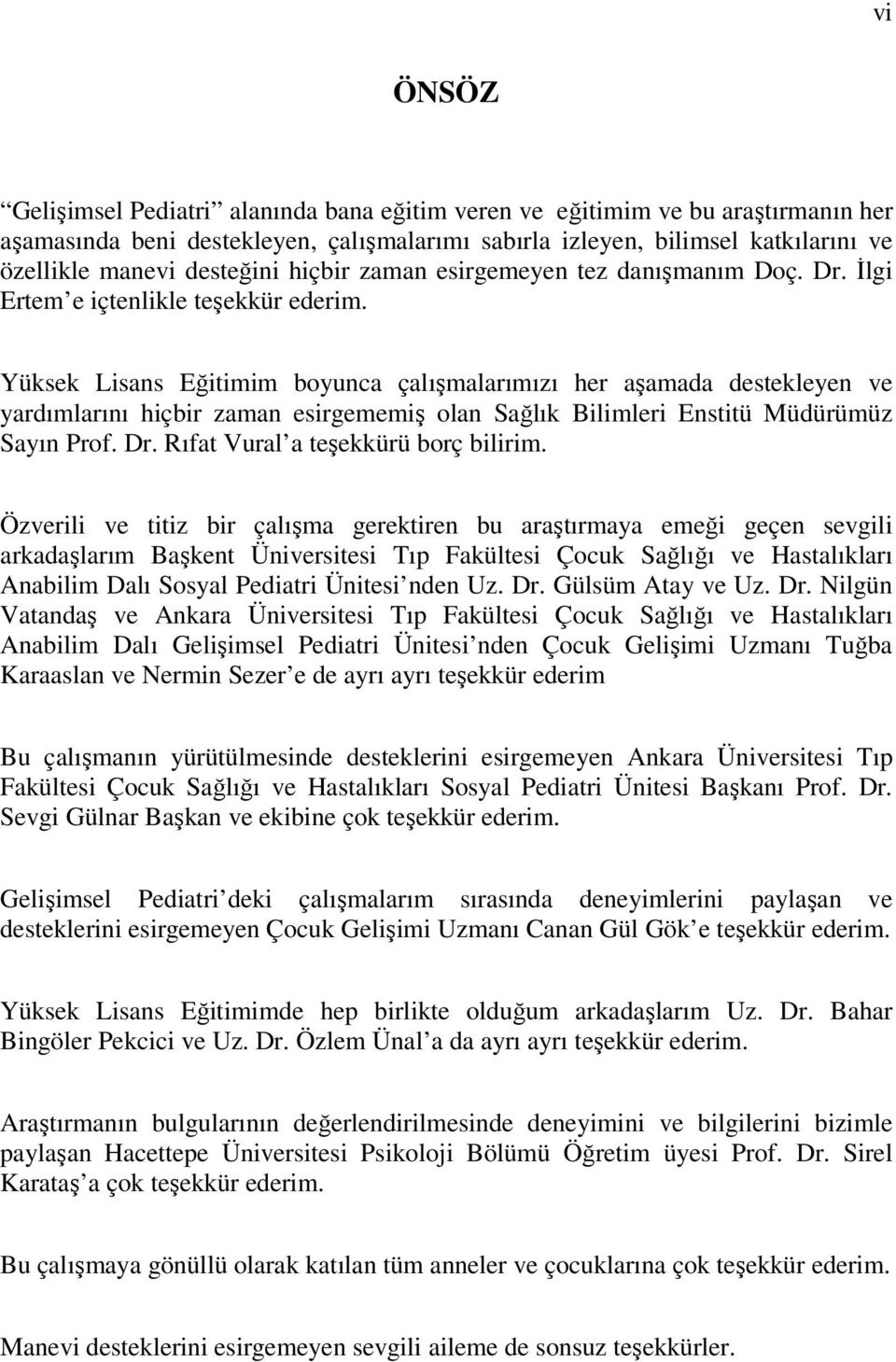 Yüksek Lisans Eğitimim boyunca çalışmalarımızı her aşamada destekleyen ve yardımlarını hiçbir zaman esirgememiş olan Sağlık Bilimleri Enstitü Müdürümüz Sayın Prof. Dr.