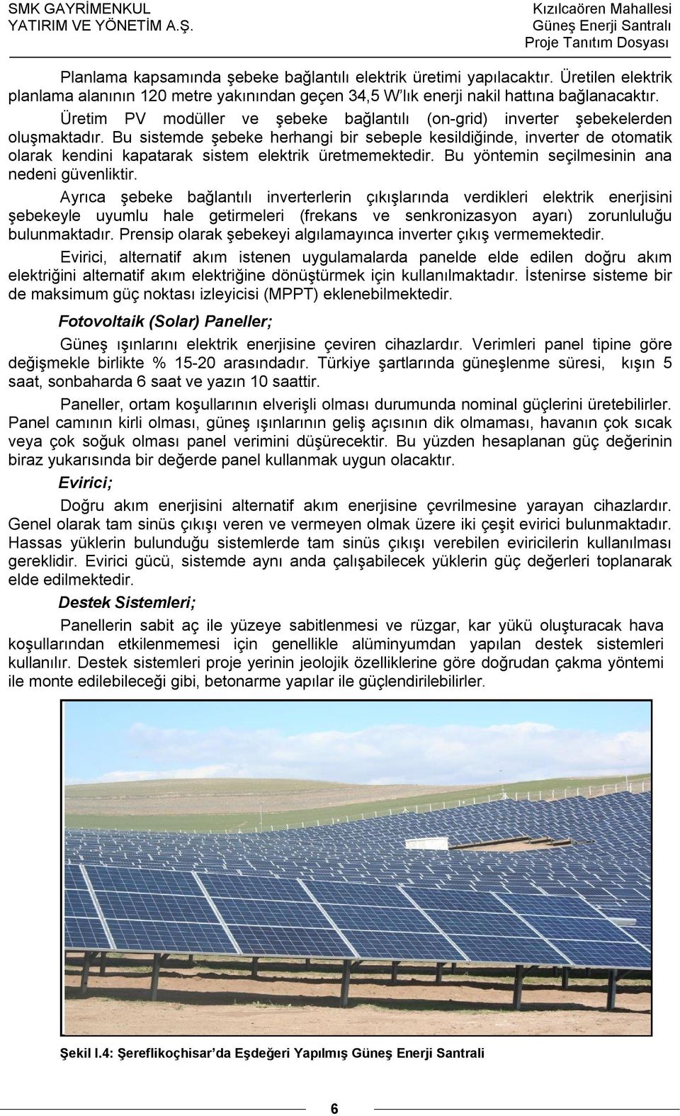 Bu sistemde şebeke herhangi bir sebeple kesildiğinde, inverter de otomatik olarak kendini kapatarak sistem elektrik üretmemektedir. Bu yöntemin seçilmesinin ana nedeni güvenliktir.