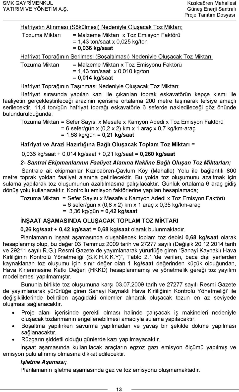 ton/saat x 0,025 kg/ton = 0,036 kg/saat Hafriyat Toprağının Serilmesi (Boşaltılması) Nedeniyle Oluşacak Toz Miktarı; Tozuma Miktarı = Malzeme Miktarı x Toz Emisyonu Faktörü = 1,43 ton/saat x 0,010