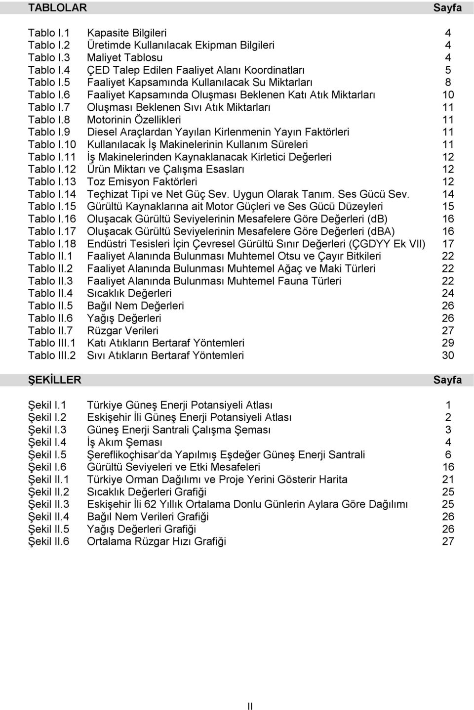 I.8 Motorinin Özellikleri 11 Tablo I.9 Diesel Araçlardan Yayılan Kirlenmenin Yayın Faktörleri 11 Tablo I.10 Kullanılacak İş Makinelerinin Kullanım Süreleri 11 Tablo I.11 Tablo I.12 Tablo I.13 Tablo I.