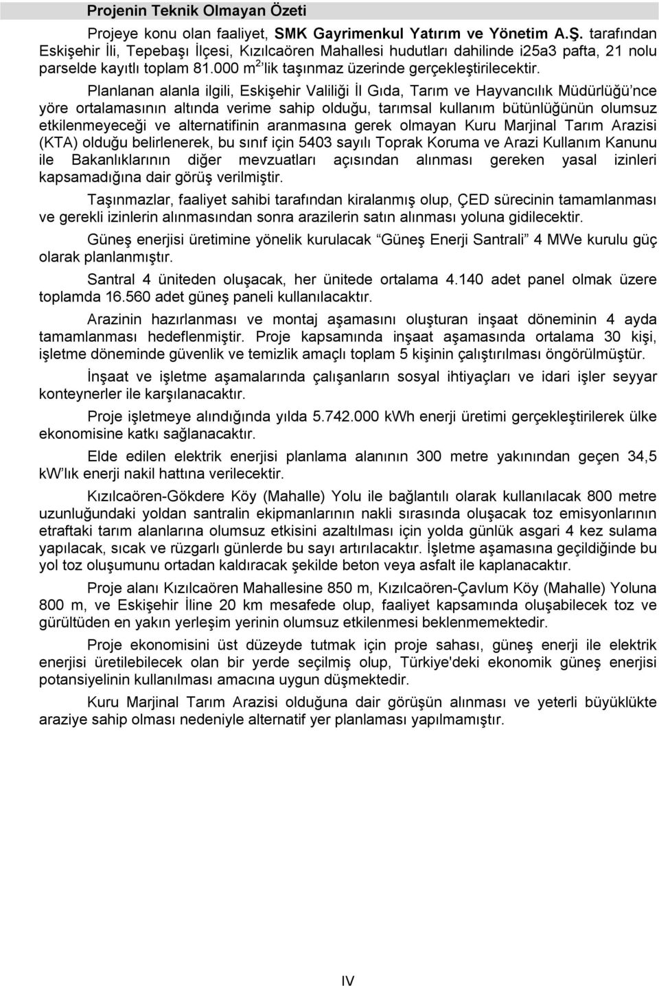 Planlanan alanla ilgili, Eskişehir Valiliği İl Gıda, Tarım ve Hayvancılık Müdürlüğü nce yöre ortalamasının altında verime sahip olduğu, tarımsal kullanım bütünlüğünün olumsuz etkilenmeyeceği ve