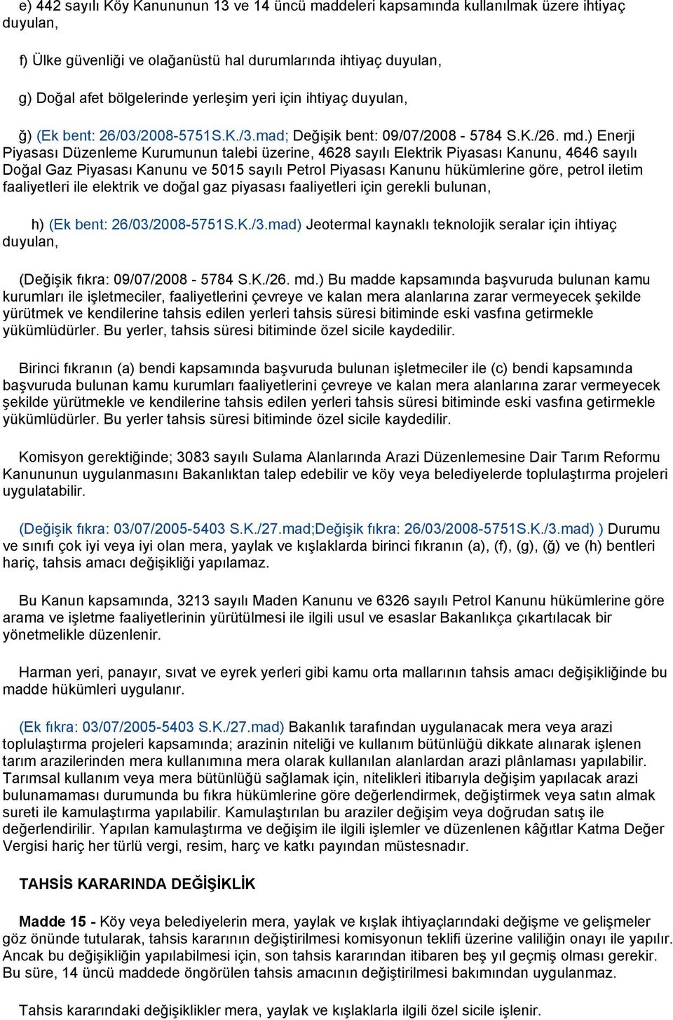 ) Enerji Piyasası Düzenleme Kurumunun talebi üzerine, 4628 sayılı Elektrik Piyasası Kanunu, 4646 sayılı Doğal Gaz Piyasası Kanunu ve 5015 sayılı Petrol Piyasası Kanunu hükümlerine göre, petrol iletim