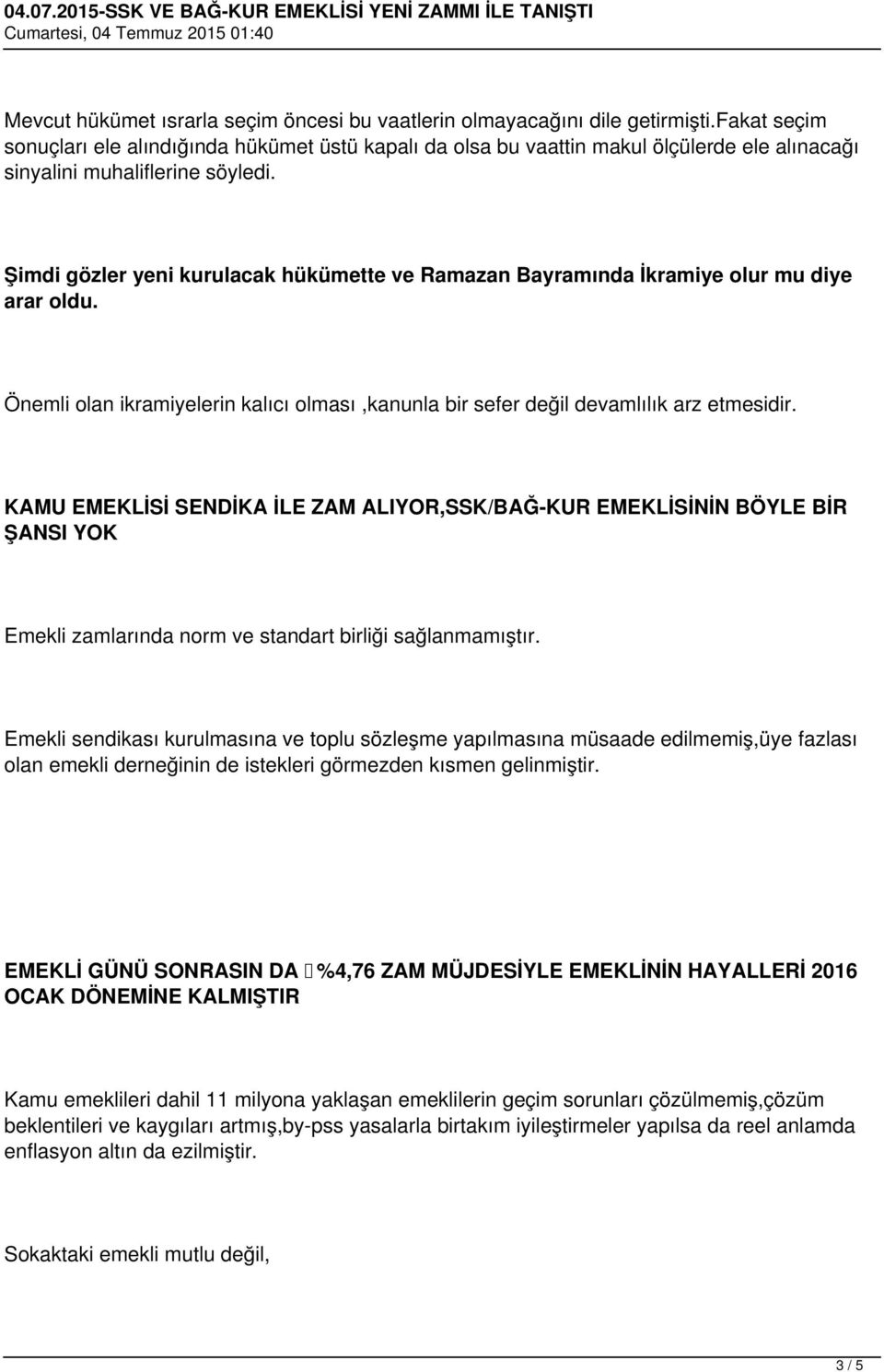 Şimdi gözler yeni kurulacak hükümette ve Ramazan Bayramında İkramiye olur mu diye arar oldu. Önemli olan ikramiyelerin kalıcı olması,kanunla bir sefer değil devamlılık arz etmesidir.