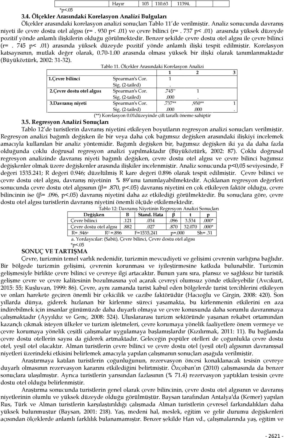 Benzer şekilde çevre dostu otel algısı ile çevre bilinci (r=. 745 p<.01) arasında yüksek düzeyde pozitif yönde anlamlı ilişki tespit edilmiştir. Korelasyon katsayısının, mutlak değer olarak, 0.70-1.