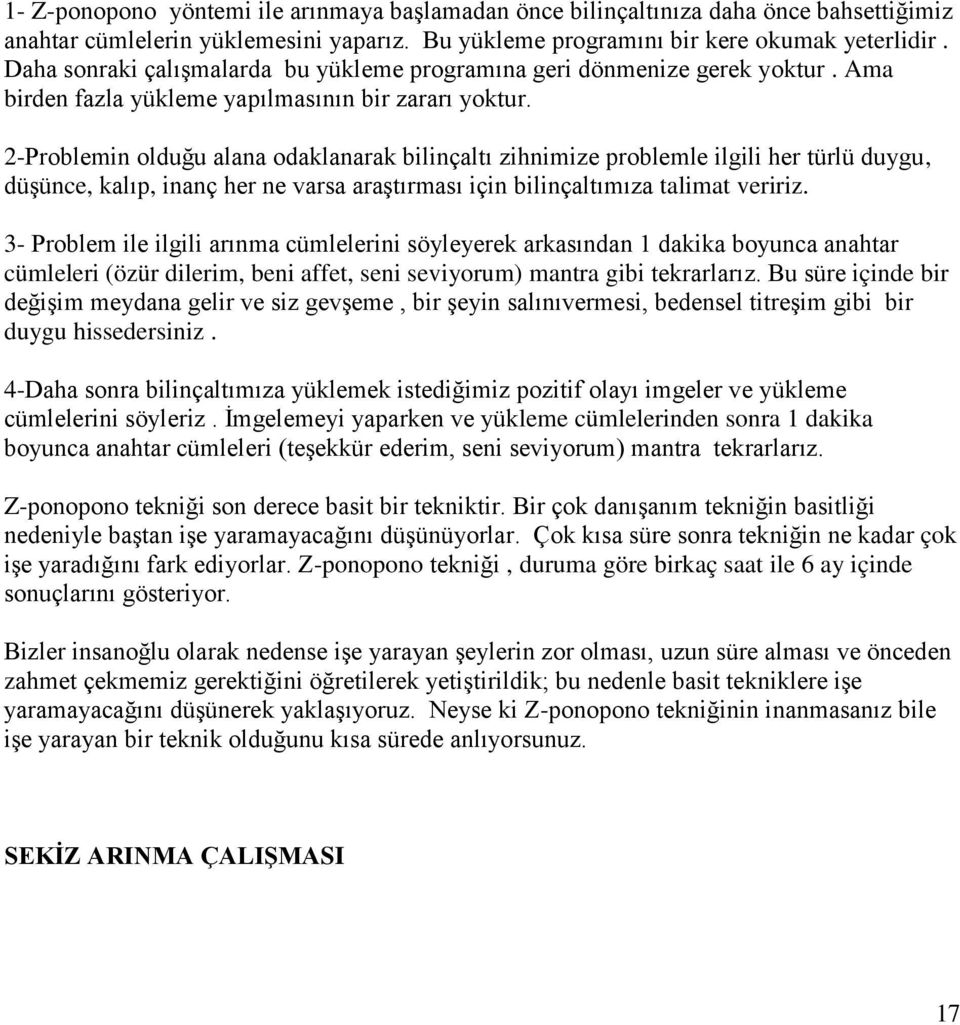 2-Problemin olduğu alana odaklanarak bilinçaltı zihnimize problemle ilgili her türlü duygu, düşünce, kalıp, inanç her ne varsa araştırması için bilinçaltımıza talimat veririz.