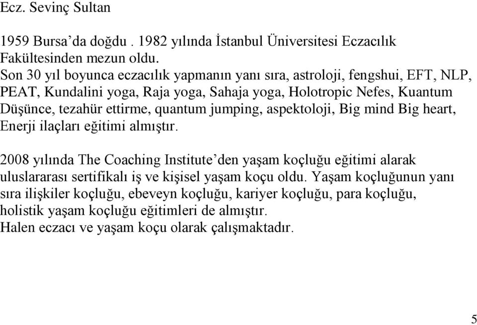 ettirme, quantum jumping, aspektoloji, Big mind Big heart, Enerji ilaçları eğitimi almıştır.