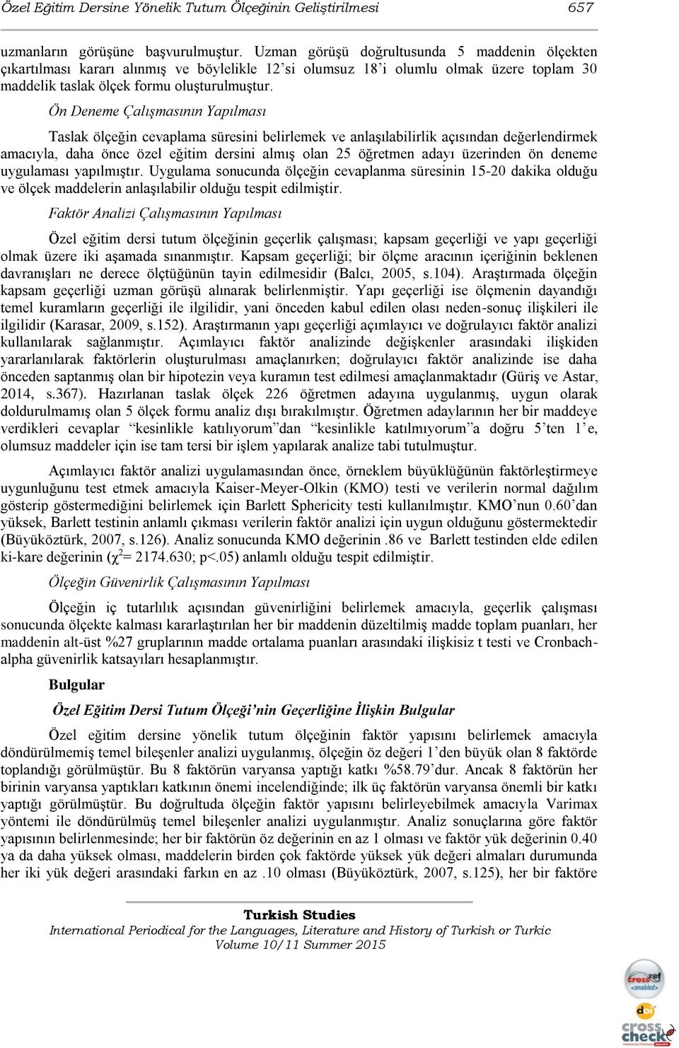 Ön Deneme Çalışmasının Yapılması Taslak ölçeğin cevaplama süresini belirlemek ve anlaşılabilirlik açısından değerlendirmek amacıyla, daha önce özel eğitim dersini almış olan 25 öğretmen adayı