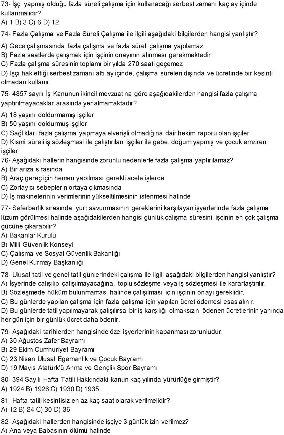 A) Gece çalışmasında fazla çalışma ve fazla süreli çalışma yapılamaz B) Fazla saatlerde çalışmak için işçinin onayının alınması gerekmektedir C) Fazla çalışma süresinin toplamı bir yılda 270 saati